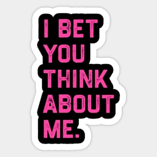 I Bet You Think About Me Sticker